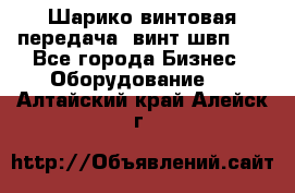 Шарико винтовая передача, винт швп  . - Все города Бизнес » Оборудование   . Алтайский край,Алейск г.